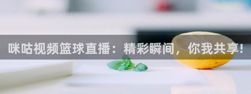 袋鼠直播在线播放：咪咕视频篮球直播：精彩瞬间，你我共享!